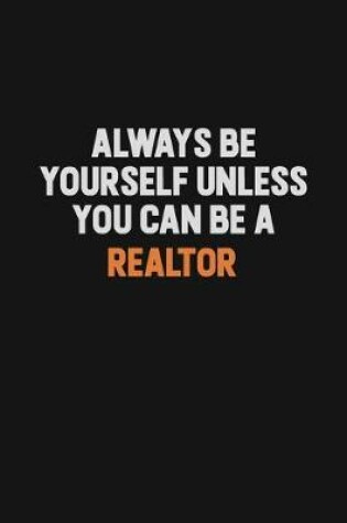 Cover of Always Be Yourself Unless You Can Be A Realtor