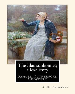 Book cover for The lilac sunbonnet; a love story, By S. R. Crockett