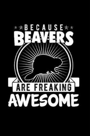 Cover of Because Beavers Are Freaking Awesome