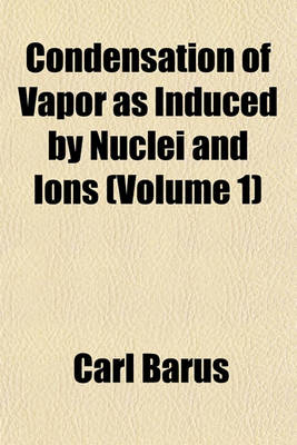 Book cover for Condensation of Vapor as Induced by Nuclei and Ions Volume 2