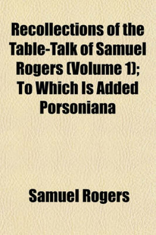 Cover of Recollections of the Table-Talk of Samuel Rogers (Volume 1); To Which Is Added Porsoniana