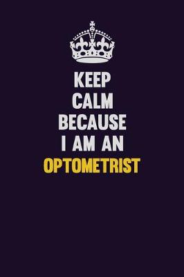 Book cover for Keep calm Because I Am An Optometrist