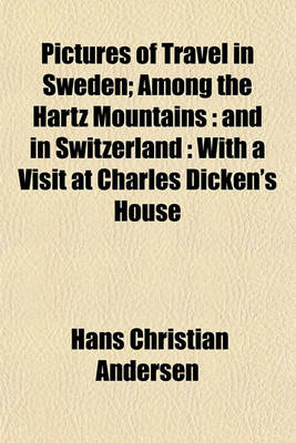 Book cover for Pictures of Travel in Sweden; Among the Hartz Mountains and in Switzerland with a Visit at Charles Dicken's House