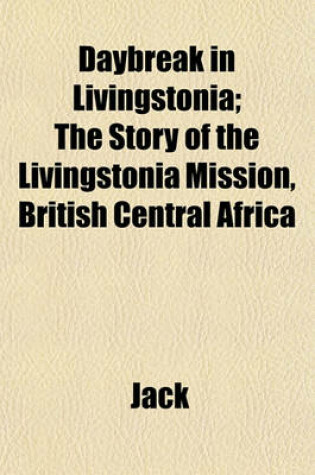 Cover of Daybreak in Livingstonia; The Story of the Livingstonia Mission, British Central Africa