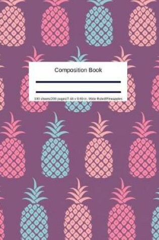 Cover of Composition Book 100 Sheets/200 Pages/7.44 X 9.69 In. Wide Ruled/ Pineapples