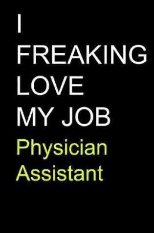 Cover of I Freaking Love My Job Physician Assistant