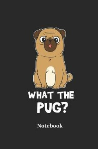 Cover of What the Pug? Notebook