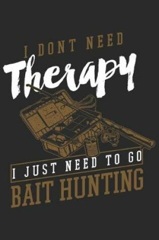 Cover of I dont need therapy I just need to go Bait Hunting