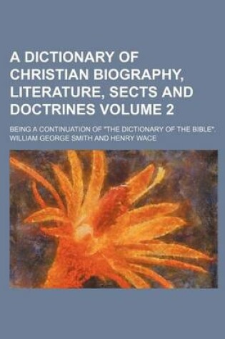 Cover of A Dictionary of Christian Biography, Literature, Sects and Doctrines Volume 2; Being a Continuation of the Dictionary of the Bible.