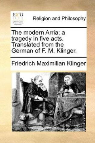 Cover of The Modern Arria; A Tragedy in Five Acts. Translated from the German of F. M. Klinger.
