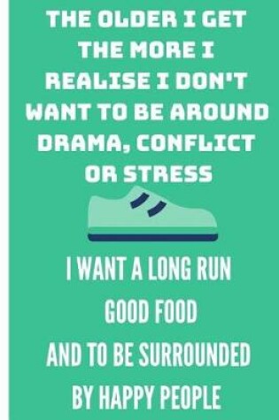 Cover of The Older I Get the More I Realise I Don't Want to Be Around Drama, Conflict or Stress I Want a Long Run Good Food and to Be Surrounded by Happy People