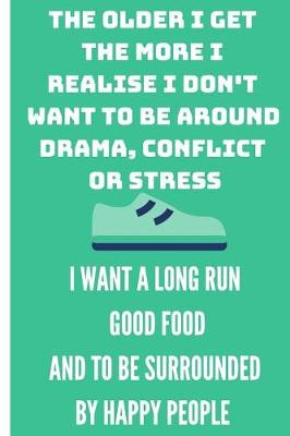 Book cover for The Older I Get the More I Realise I Don't Want to Be Around Drama, Conflict or Stress I Want a Long Run Good Food and to Be Surrounded by Happy People