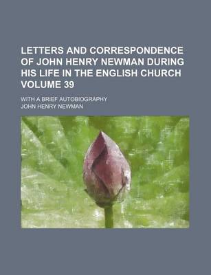 Book cover for Letters and Correspondence of John Henry Newman During His Life in the English Church Volume 39; With a Brief Autobiography