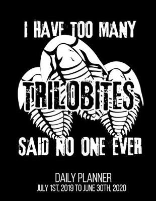 Book cover for I Have Too Many Trilobites Said No One Ever Daily Planner July 1st, 2019 To June 30th, 2020