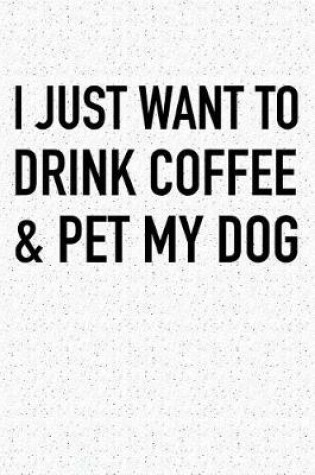 Cover of I Just Want to Drink Coffee and Pet My Dog