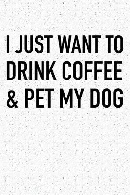 Book cover for I Just Want to Drink Coffee and Pet My Dog