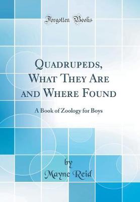 Book cover for Quadrupeds, What They Are and Where Found: A Book of Zoology for Boys (Classic Reprint)