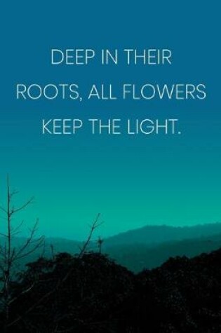 Cover of Inspirational Quote Notebook - 'Deep In Their Roots, All Flowers Keep The Light.' - Inspirational Journal to Write in