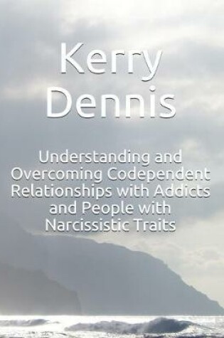 Cover of Understanding and Overcoming Codependent Relationships with Addicts and People with Narcissistic Traits