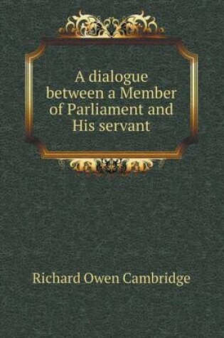 Cover of A dialogue between a Member of Parliament and His servant