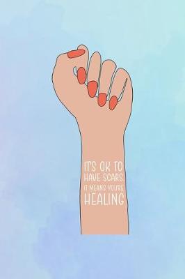 Book cover for It's Ok TO Have Scars. It Means You're Healing