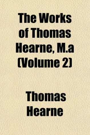 Cover of The Works of Thomas Hearne, M.a (Volume 2)