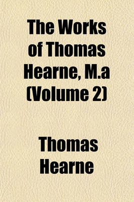 Book cover for The Works of Thomas Hearne, M.a (Volume 2)
