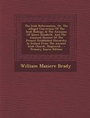 Book cover for The Irish Reformation, Or, the Alleged Conversion of the Irish Bishops at the Accession of Queen Elizabeth, and the Assumed Descent of the Present Est