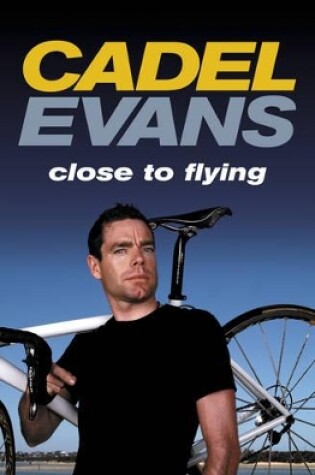 Cover of Cadel Evans: Close to Flying