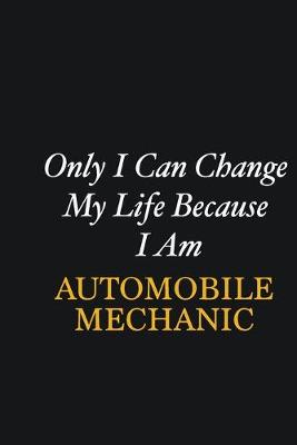 Book cover for Only I Can Change My Life Because I Am Automobile Mechanic