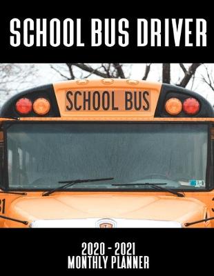 Book cover for School Bus Driver 2020 - 2021 Monthly Planner