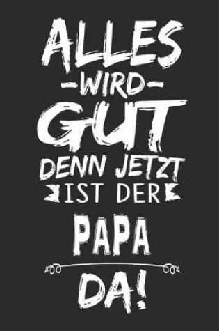 Cover of Alles wird gut denn jetzt ist der Papa da