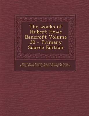 Book cover for The Works of Hubert Howe Bancroft Volume 30 - Primary Source Edition