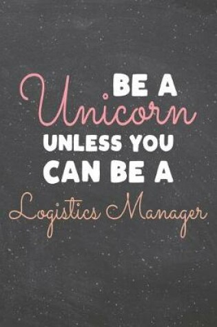 Cover of Be a Unicorn Unless You Can Be a Logistics Manager