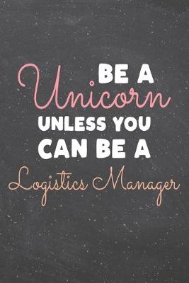 Book cover for Be a Unicorn Unless You Can Be a Logistics Manager