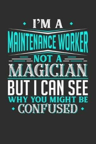 Cover of I'm A Maintenance Worker Not A Magician But I can See Why You Might Be Confused