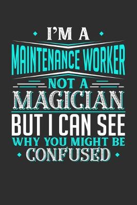 Book cover for I'm A Maintenance Worker Not A Magician But I can See Why You Might Be Confused