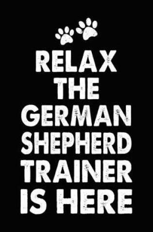 Cover of Relax The German Shepherd Trainer Is Here