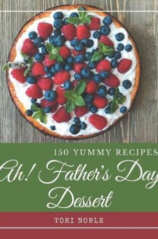 Cover of Ah! 150 Yummy Father's Day Dessert Recipes