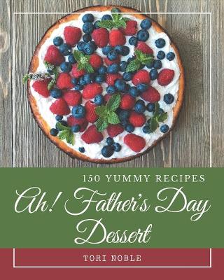 Book cover for Ah! 150 Yummy Father's Day Dessert Recipes