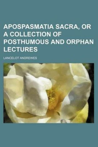 Cover of Apospasmatia Sacra, or a Collection of Posthumous and Orphan Lectures