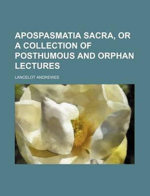 Book cover for Apospasmatia Sacra, or a Collection of Posthumous and Orphan Lectures