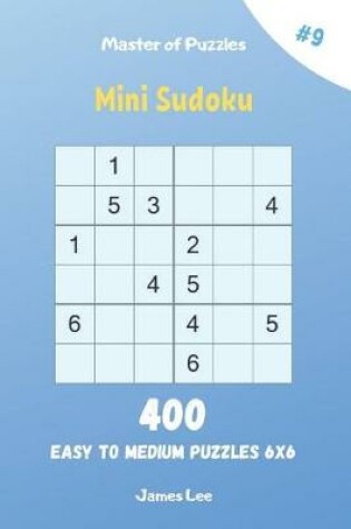 Cover of Master of Puzzles - Mini Sudoku 400 Easy to Medium Puzzles 6x6 vol.9