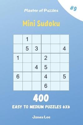 Cover of Master of Puzzles - Mini Sudoku 400 Easy to Medium Puzzles 6x6 vol.9