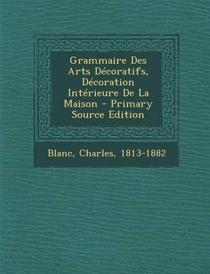 Book cover for Grammaire Des Arts Decoratifs, Decoration Interieure de La Maison