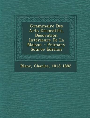 Book cover for Grammaire Des Arts Decoratifs, Decoration Interieure de La Maison