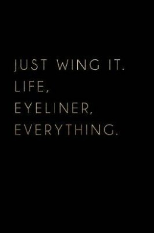 Cover of Just Wing It. Life, Eyeliner, Everything