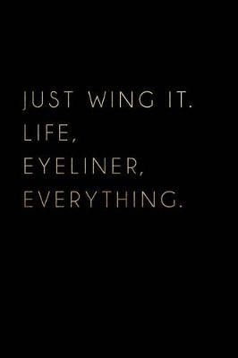 Book cover for Just Wing It. Life, Eyeliner, Everything