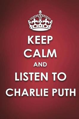 Book cover for Keep Calm And Listen To Charlie Puth