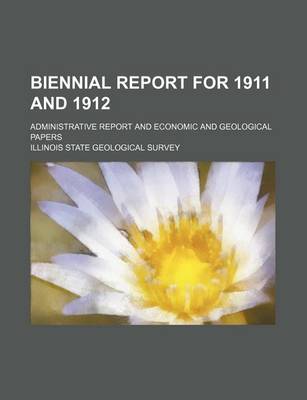 Book cover for Biennial Report for 1911 and 1912; Administrative Report and Economic and Geological Papers